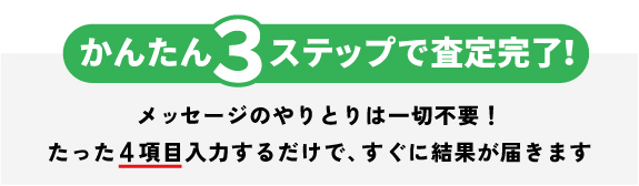 簡単3ステップで査定完了！